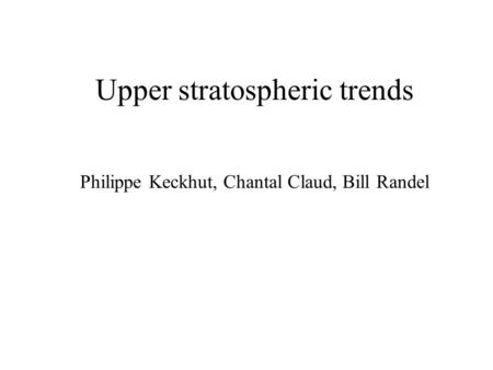 Philippe Keckhut, Chantal Claud, Bill Randel Upper stratospheric trends.