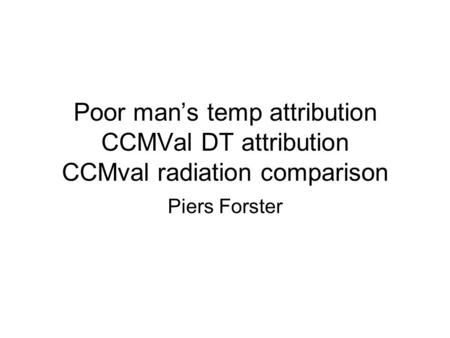Poor mans temp attribution CCMVal DT attribution CCMval radiation comparison Piers Forster.