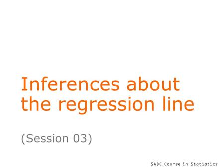 SADC Course in Statistics Inferences about the regression line (Session 03)