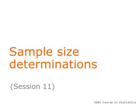 SADC Course in Statistics Sample size determinations (Session 11)