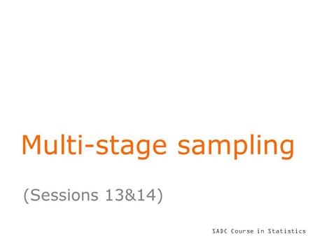 SADC Course in Statistics Multi-stage sampling (Sessions 13&14)
