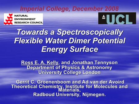 Towards a Spectroscopically Flexible Water Dimer Potential Energy Surface Ross E. A. Kelly, and Jonathan Tennyson Department of Physics & Astronomy University.