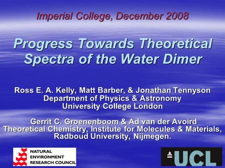 Progress Towards Theoretical Spectra of the Water Dimer Ross E. A. Kelly, Matt Barber, & Jonathan Tennyson Department of Physics & Astronomy University.