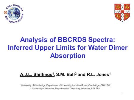 1 Analysis of BBCRDS Spectra: Inferred Upper Limits for Water Dimer Absorption A.J.L. Shillings 1, S.M. Ball 2 and R.L. Jones 1 1 University of Cambridge,