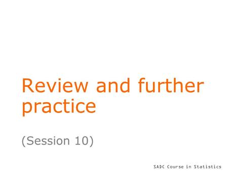 SADC Course in Statistics Review and further practice (Session 10)