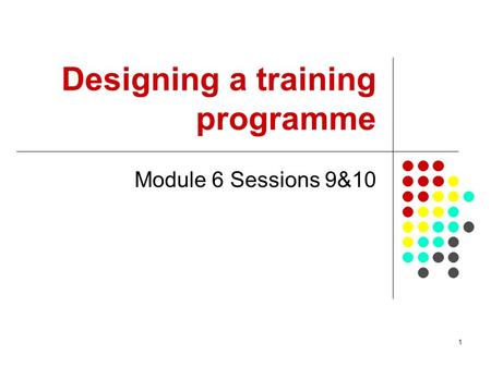 1 Designing a training programme Module 6 Sessions 9&10.