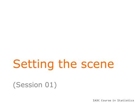 SADC Course in Statistics Setting the scene (Session 01)