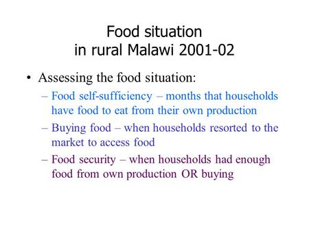 Food situation in rural Malawi 2001-02 Assessing the food situation: –Food self-sufficiency – months that households have food to eat from their own production.