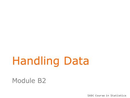 SADC Course in Statistics Handling Data Module B2.