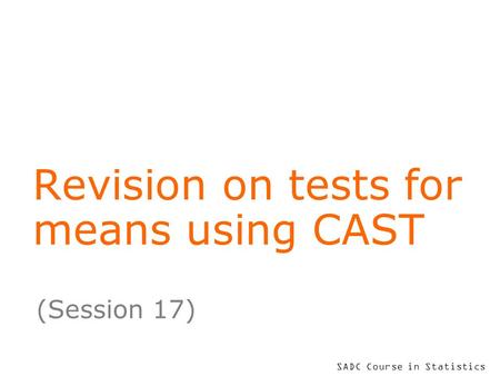 SADC Course in Statistics Revision on tests for means using CAST (Session 17)