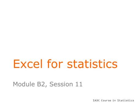 SADC Course in Statistics Excel for statistics Module B2, Session 11.