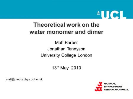 Theoretical work on the water monomer and dimer Matt Barber Jonathan Tennyson University College London 13 th May 2010
