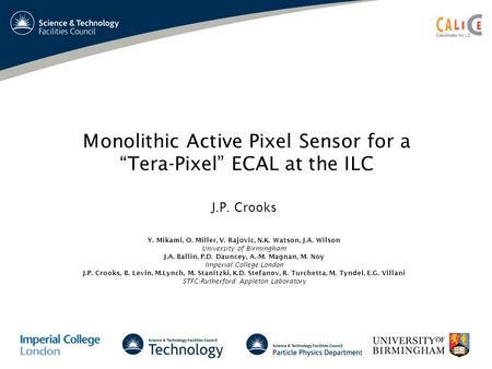 Monolithic Active Pixel Sensor for aTera-Pixel ECAL at the ILC J.P. Crooks Y. Mikami, O. Miller, V. Rajovic, N.K. Watson, J.A. Wilson University of Birmingham.