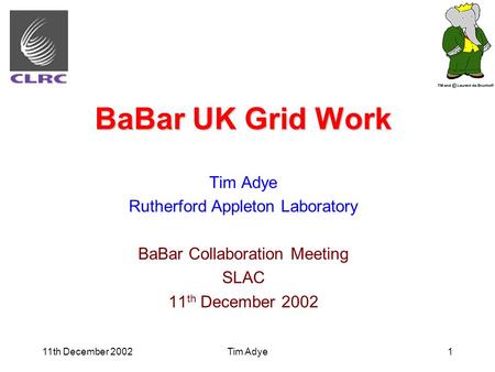 11th December 2002Tim Adye1 BaBar UK Grid Work Tim Adye Rutherford Appleton Laboratory BaBar Collaboration Meeting SLAC 11 th December 2002.