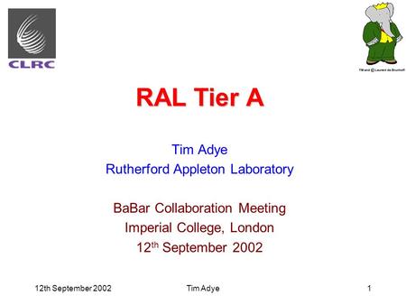 12th September 2002Tim Adye1 RAL Tier A Tim Adye Rutherford Appleton Laboratory BaBar Collaboration Meeting Imperial College, London 12 th September 2002.