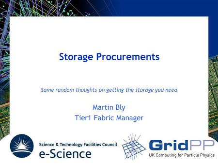 Storage Procurements Some random thoughts on getting the storage you need Martin Bly Tier1 Fabric Manager.