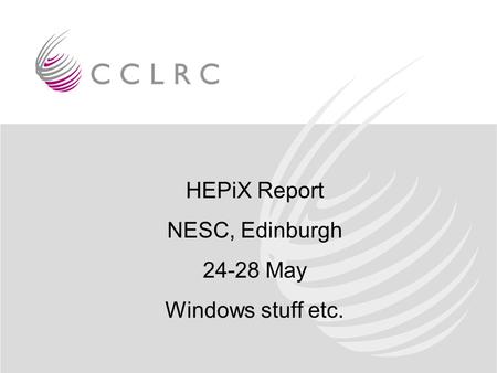 Gareth Smith RAL PPD HEPiX Report NESC, Edinburgh 24-28 May Windows stuff etc.