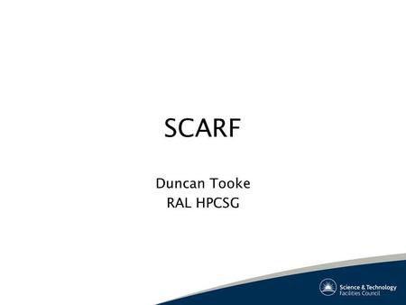 SCARF Duncan Tooke RAL HPCSG. Overview What is SCARF? Hardware & OS Management Software Users Future.