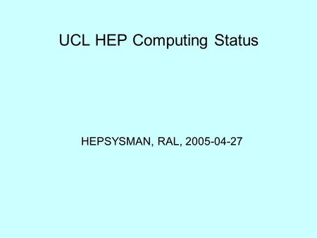 UCL HEP Computing Status HEPSYSMAN, RAL, 2005-04-27.
