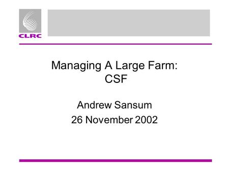 Managing A Large Farm: CSF Andrew Sansum 26 November 2002.