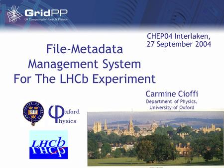 File-Metadata Management System For The LHCb Experiment Carmine Cioffi Department of Physics, University of Oxford CHEP04 Interlaken, 27 September 2004.