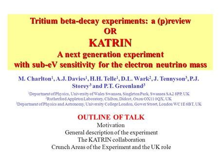 OUTLINE OF TALK Motivation General description of the experiment The KATRIN collaboration Crunch Areas of the Experiment and the UK role Tritium beta-decay.
