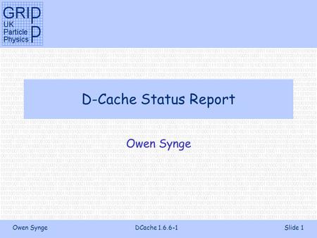 Owen SyngeDCache 1.6.6-1Slide 1 D-Cache Status Report Owen Synge.