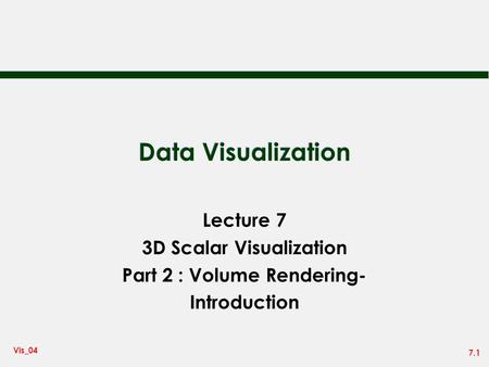 7.1 Vis_04 Data Visualization Lecture 7 3D Scalar Visualization Part 2 : Volume Rendering- Introduction.