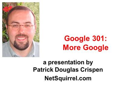 Google 301: More Google a presentation by Patrick Douglas Crispen NetSquirrel.com.