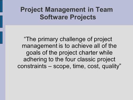 Project Management in Team Software Projects The primary challenge of project management is to achieve all of the goals of the project charter while adhering.