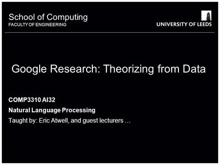 School of something FACULTY OF OTHER School of Computing FACULTY OF ENGINEERING Google Research: Theorizing from Data COMP3310 AI32 Natural Language Processing.