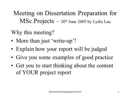 Dissertation Preparation 2004-51 Meeting on Dissertation Preparation for MSc Projects – 30 th June 2005 by Lydia Lau Why this meeting? More than just write-up!