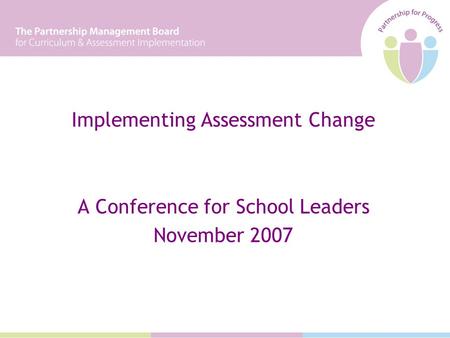 Implementing Assessment Change A Conference for School Leaders November 2007.