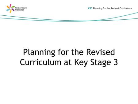 Planning for the Revised Curriculum at Key Stage 3.