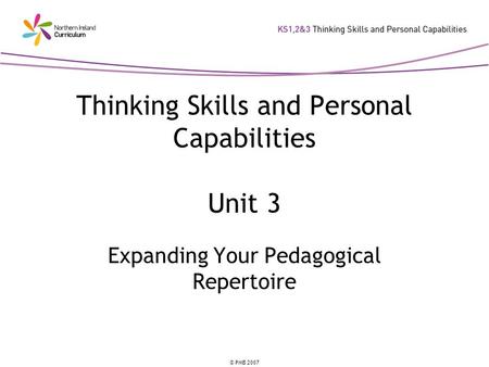 © PMB 2007 Thinking Skills and Personal Capabilities Unit 3 Expanding Your Pedagogical Repertoire.
