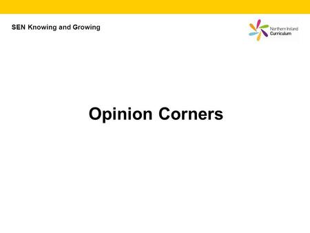 Opinion Corners SEN Knowing and Growing. What do you think about this statement? Do you agree or disagree? Go and stand in the opinion corner that shows.