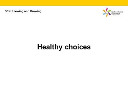 Healthy choices SEN Knowing and Growing. What is a healthy choice? A healthy choice is something that is good for us.