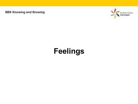 SEN Knowing and Growing Feelings. How can you tell how people are feeling? Think about how people show these feelings. Think about… facial expressions,
