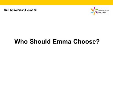 Who Should Emma Choose? SEN Knowing and Growing. Can you decide who Emma should go on a date with?