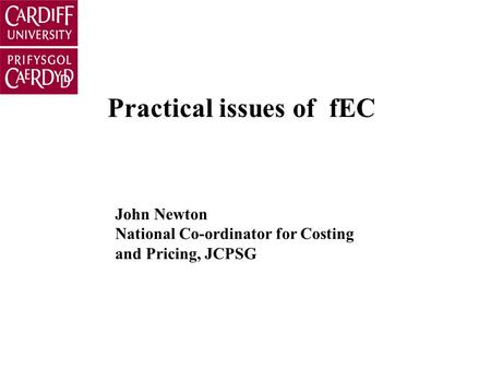 Practical issues of fEC John Newton National Co-ordinator for Costing and Pricing, JCPSG.