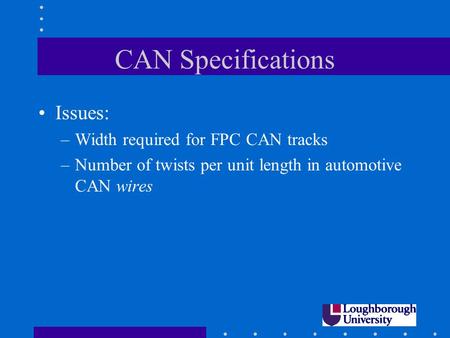 CAN Specifications Issues: –Width required for FPC CAN tracks –Number of twists per unit length in automotive CAN wires.