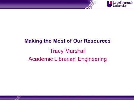 Making the Most of Our Resources Tracy Marshall Academic Librarian Engineering.