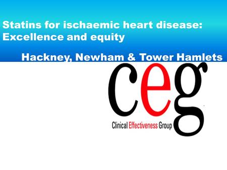 Statins for ischaemic heart disease: Excellence and equity Hackney, Newham & Tower Hamlets.
