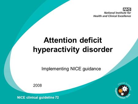 Attention deficit hyperactivity disorder Implementing NICE guidance 2008 NICE clinical guideline 72.