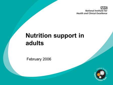 Nutrition support in adults February 2006. Changing clinical practice NICE guidelines are based on the best available evidence The Department of Health.