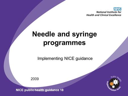 Needle and syringe programmes Implementing NICE guidance 2009 NICE public health guidance 18.