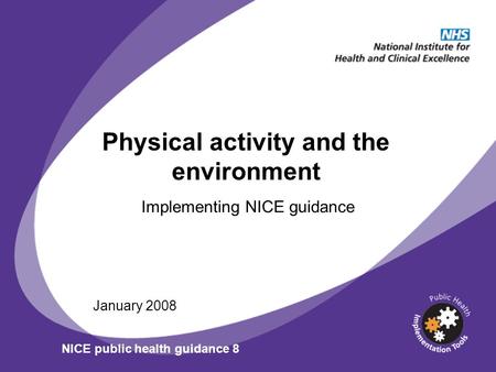 Physical activity and the environment Implementing NICE guidance January 2008 NICE public health guidance 8.