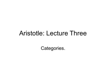 Aristotle: Lecture Three Categories.. Aristotles Theory of Change Parmenides mistake according to Aristotle. The first people to philosophize about the.