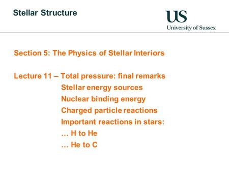 Stellar Structure Section 5: The Physics of Stellar Interiors Lecture 11 – Total pressure: final remarks Stellar energy sources Nuclear binding energy.