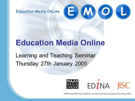Education Media Online Learning and Teaching Seminar Thursday 27th January 2005 EDINA and MAAS are funded by the Joint Information Systems Committee (JISC)